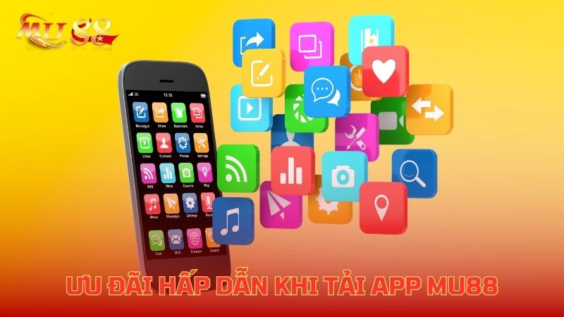 Ưu đãi hấp dẫn khi tải app Mu88