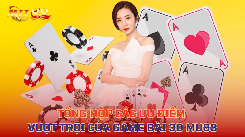 Tổng hợp các ưu điểm vượt trội của game bài 3D